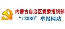 內(nèi)蒙古自治區(qū)黨委組織部“12380”舉報(bào)網(wǎng)站 內(nèi)蒙古自治區(qū)黨委組織部“12380”舉報(bào)網(wǎng)站